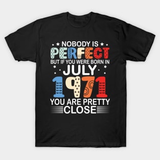 Nobody Is Perfect But If You Were Born In July 1971 You Are Pretty Close Happy Birthday 49 Years Old T-Shirt